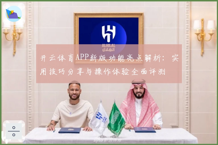 开云体育APP新版功能亮点解析：实用技巧分享与操作体验全面评测